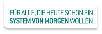 Für alle - die jetzt schon ein System von morgen wollen.